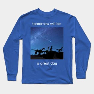 Tomorrow will be a great day. Long Sleeve T-Shirt